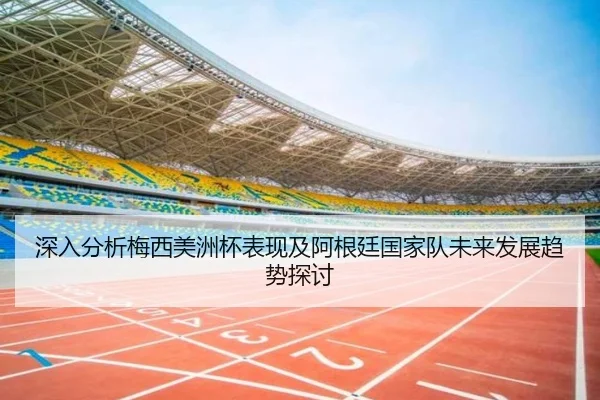 深入分析梅西美洲杯表现及阿根廷国家队未来发展趋势探讨